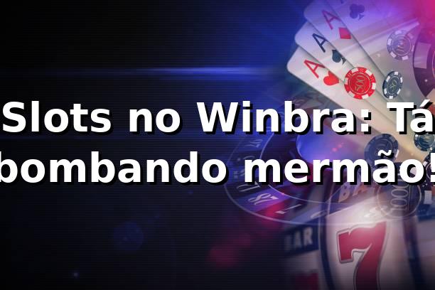 Slots no Winbra: Tá bombando, mermão! 🎰🔥